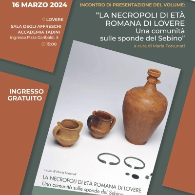 Presentazione del volume “La necropoli di età romana di Lovere - Una comunità sulle sponde del Sebino” sabato 16 marzo all’Accademia Tadini di Lovere (Bg)  