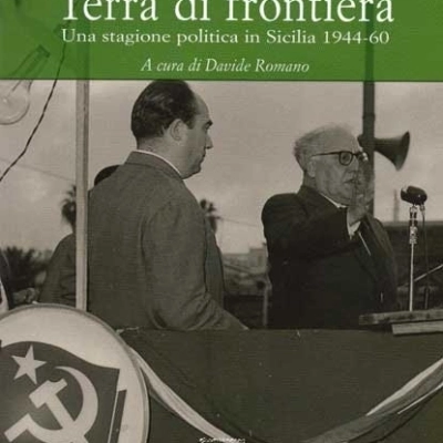 In libreria: Girolamo Li Causi, “Terra di Frontiera. Una stagione politica in Sicilia 1944-1960”, a cura di Davide Romano, prefazione di Oliviero Diliberto Ed. La Zisa