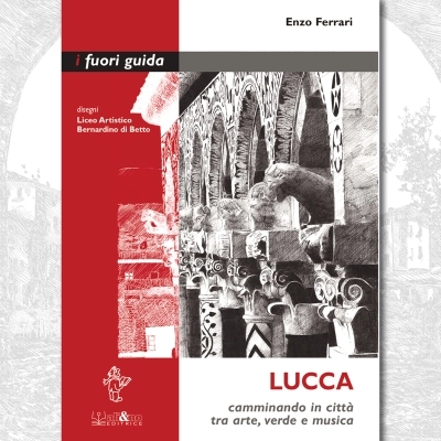 Esce “Lucca. Camminando in città tra arte, verde e musica”nella collana “i fuori Guida” di ali&no editrice