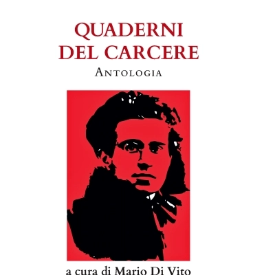 La antologia di Quaderni del Carcere Gramsci  curata da Mario Di Vito: “per capire il presente e  immaginare un futuro migliore”