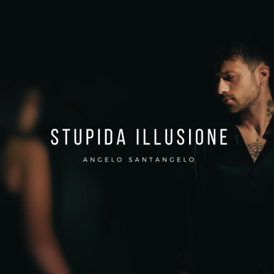 ANGELO SANTANGELO: dal 26 luglio in radio “STUPIDA ILLUSIONE”