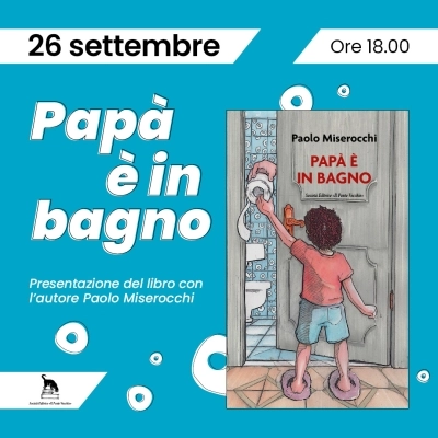 Centro Commerciale Lungo Savio  giovedì 26 settembre ore 18:00  Presentazione del libro “Papà è in bagno” di Paolo Miserocchi  Società Editrice Il Ponte Vecchio