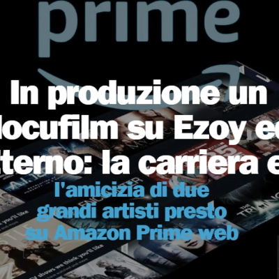 In produzione un docufilm su Ezoy ed Eterno: la carriera e l'amicizia di due grandi artisti presto su Amazon Prime