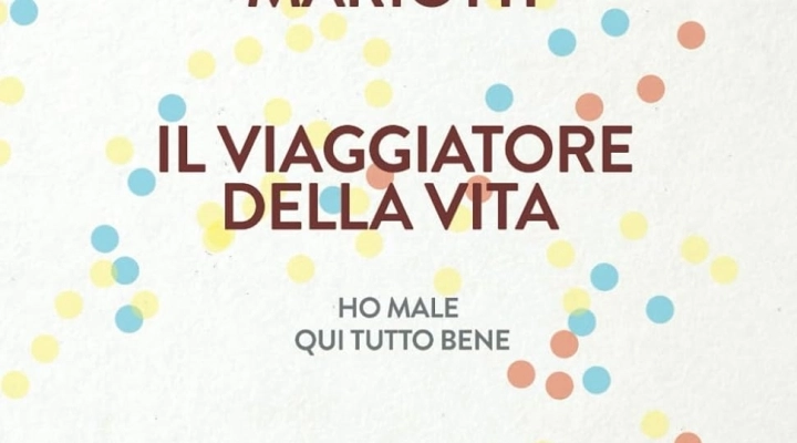 “Il viaggiatore della vita” di Francesco Mariotti, la guarigione come viaggio affascinante alla scoperta di sé