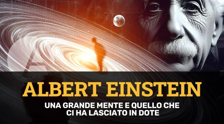 Albert Einstein: una grande mente e cosa ci ha lasciato in eredità