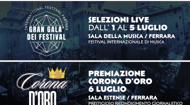 Ferrara: A Voice for Europe e Gran Galà dei Festival dall'1 al 5 luglio. Il 6 luglio consegna dei Premi “Corona D'Oro” e “Film Videoclip Award Italia”