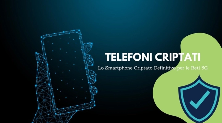 Telefono Criptato - Lo Smartphone Criptato Definitivo per le Reti 5G