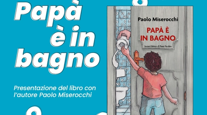 Centro Commerciale Lungo Savio  giovedì 26 settembre ore 18:00  Presentazione del libro “Papà è in bagno” di Paolo Miserocchi  Società Editrice Il Ponte Vecchio