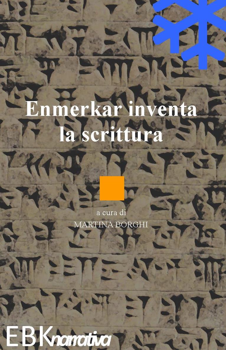 EBK narrativa annuncia l’uscita del libro “Enmerkar inventa la scrittura”, prima opera della scrittrice e storica dell’arte Martina Borghi.