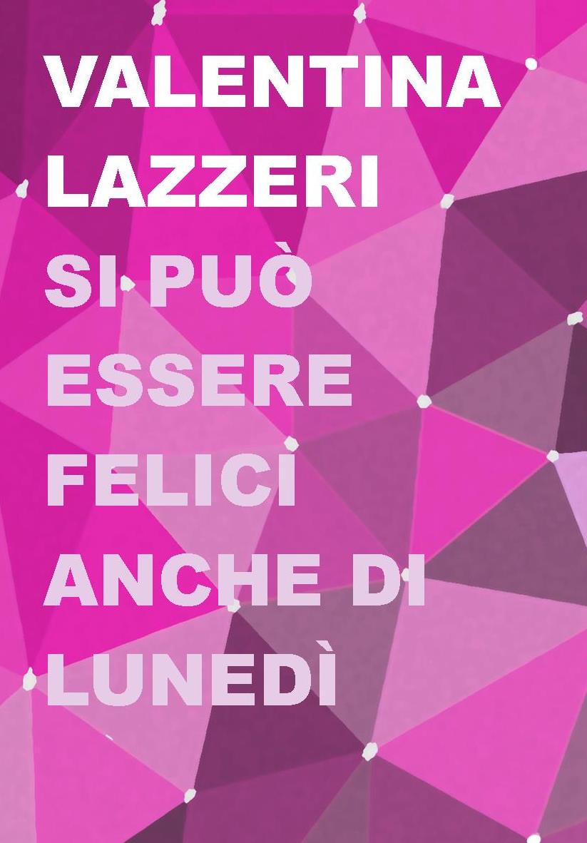 Edizioni Leucotea in collaborazione con la collana Élite annuncia l’uscita del romanzo di Valentina Lazzeri “Si può essere felici anche di lunedì”