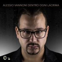 Alessio Vannoni in radio dal 16 Febbraio con il singolo Dentro ogni lacrima