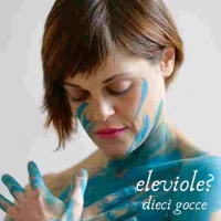 Eleviole? “Dieci gocce” è il nuovo singolo della cantautrice indie pop dal disco “Dove non si tocca”