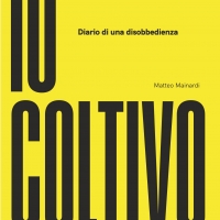 L’attivista e scrittore Matteo Mainardi presenta “IO COLTIVO - diario di una disobbedienza”