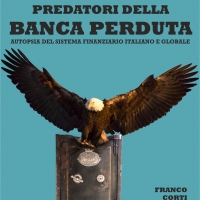 Franco Corti ed Enrico Cirone presentano “Predatori della banca perduta. Autopsia del sistema finanziario italiano e globale”