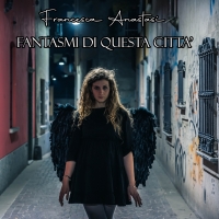 Francesca Anastasi: “Fantasmi di Questa Città” è il nuovo singolo della cantautrice brianzola