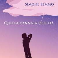 “Quella dannata felicità” di Simone Lemmo, in libreria e in tutti gli store online