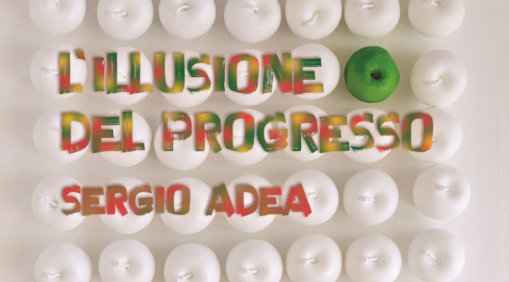 Sergio Adea - “L’illusione del progresso”