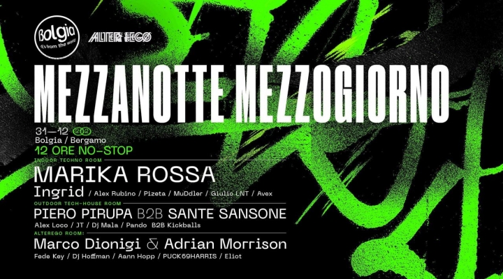Capodanno Mezzanotte-Mezzogiorno al Bolgia - Bergamo: in console Marika Rossa, Piero Pirupa B2B Sante Sansone, Marco Dionigi & Adrian Morrison (Alter Ego) (…) 