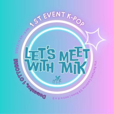LET’S MEET WITH MIK: 1ST EVENTO KPOP A ROMA!