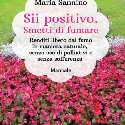 Maria Sannino presenta il manuale “Sii positivo. Smetti di fumare. Renditi libero dal fumo in maniera naturale, senza uso di palliativi e senza sofferenza”
